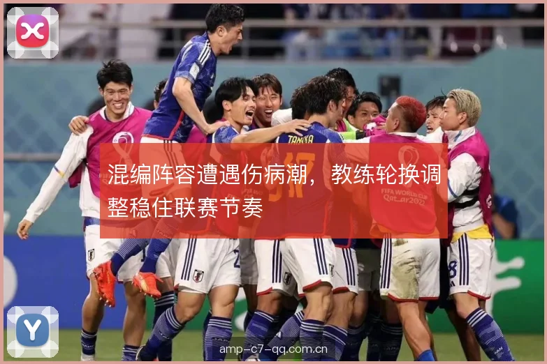 混编阵容遭遇伤病潮，教练轮换调整稳住联赛节奏